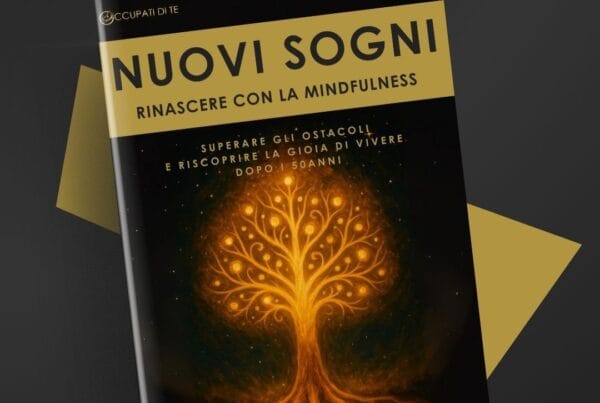 Nuovi Sogni - Rinascere con la Mindfulness Occupati di Te