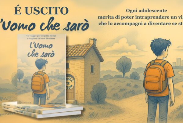 L’Uomo che sarò - Un viaggio per scoprire chi sei e scegliere chi vuoi diventare Occupati di Te